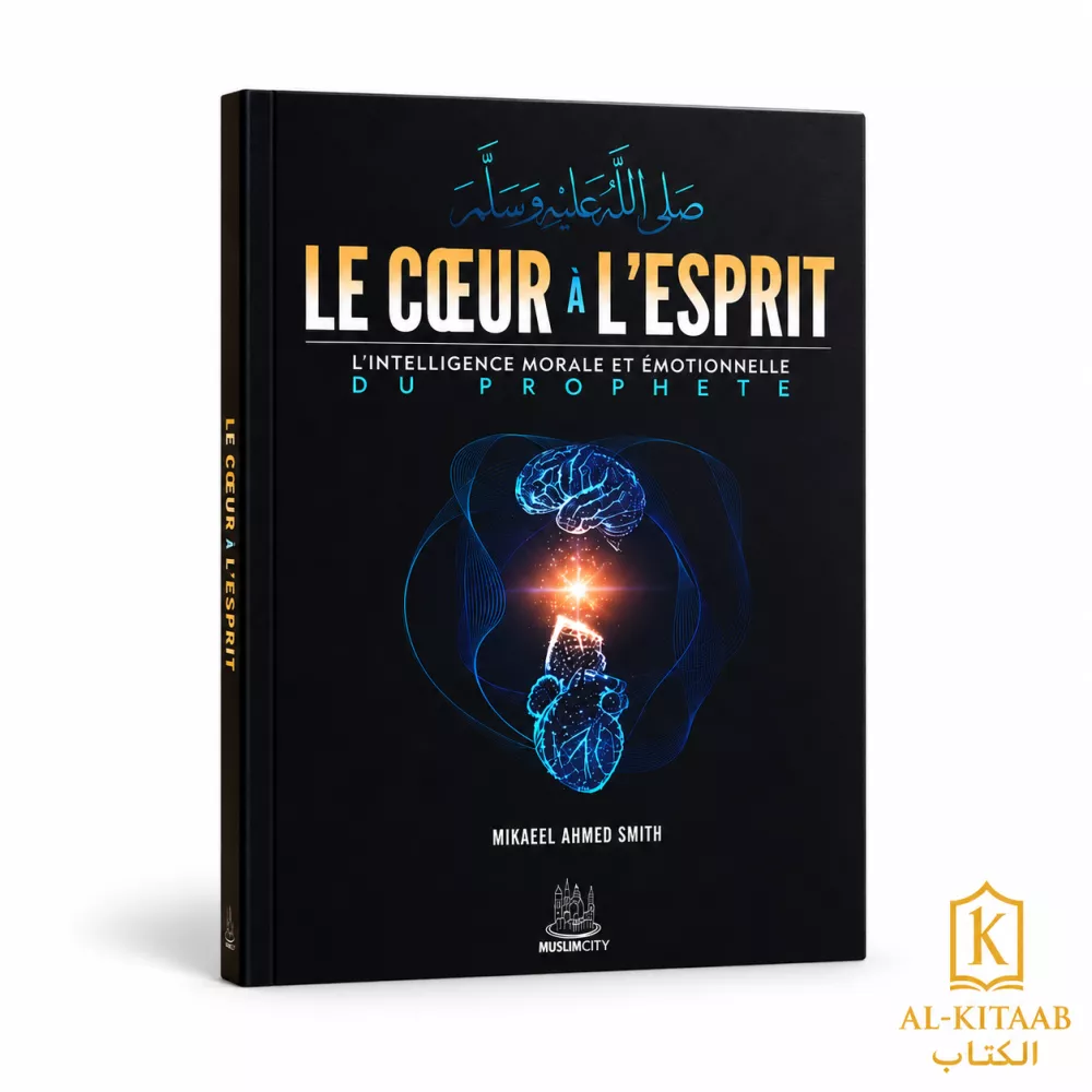 Le cœur à l'esprit – L'intelligence morale et émotionnelle du Prophète ﷺ